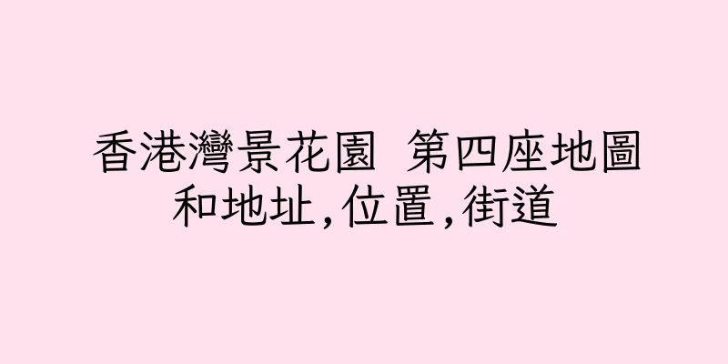 香港灣景花園 第四座地圖和地址,位置,街道