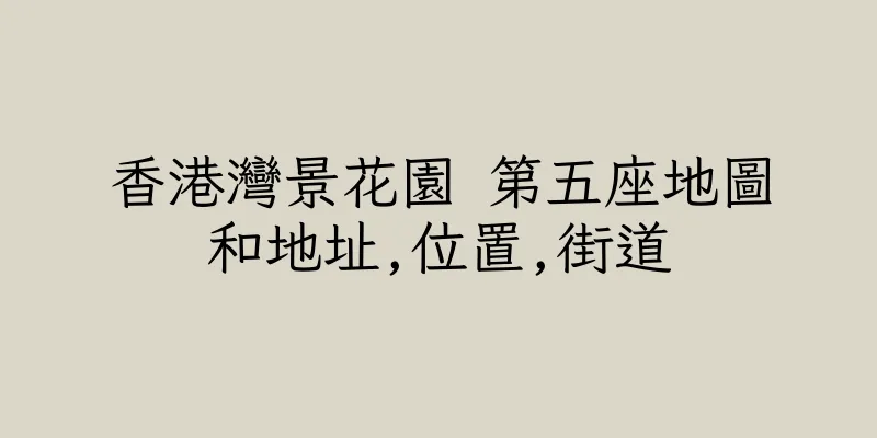 香港灣景花園 第五座地圖和地址,位置,街道