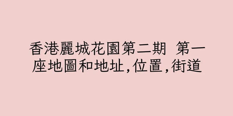 香港麗城花園第二期 第一座地圖和地址,位置,街道