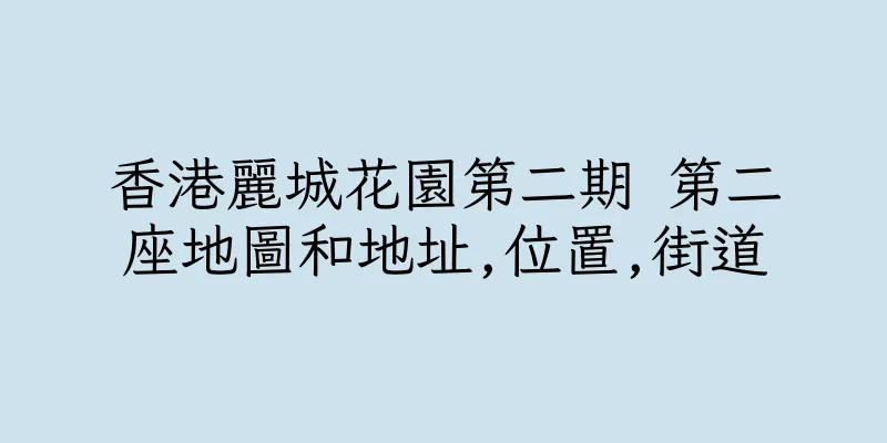 香港麗城花園第二期 第二座地圖和地址,位置,街道