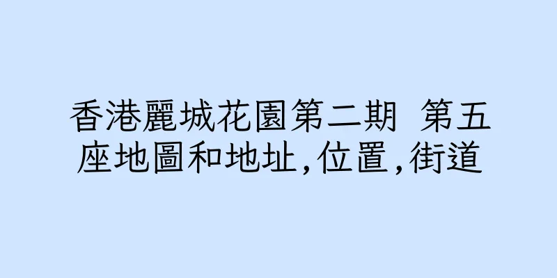 香港麗城花園第二期 第五座地圖和地址,位置,街道