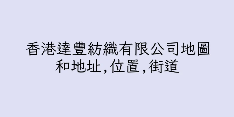 香港達豐紡織有限公司地圖和地址,位置,街道