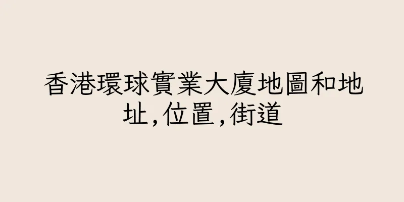 香港環球實業大廈地圖和地址,位置,街道