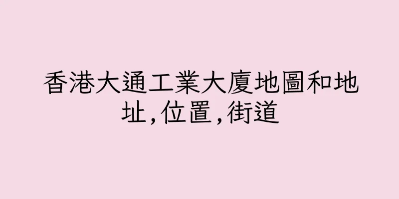 香港大通工業大廈地圖和地址,位置,街道