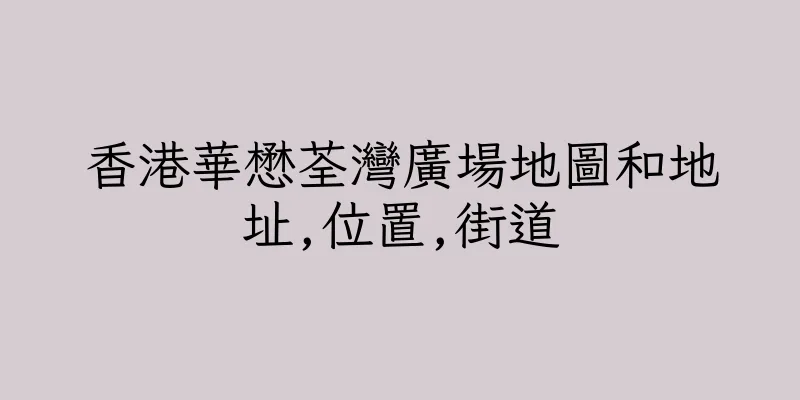 香港華懋荃灣廣場地圖和地址,位置,街道