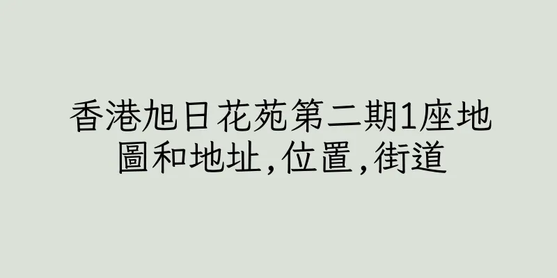香港旭日花苑第二期1座地圖和地址,位置,街道