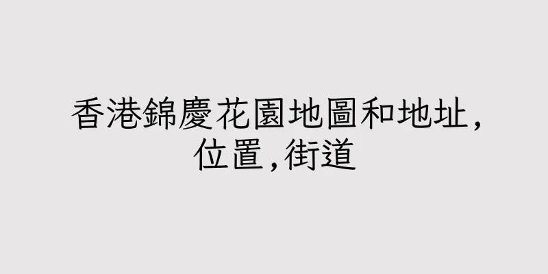 香港錦慶花園地圖和地址,位置,街道