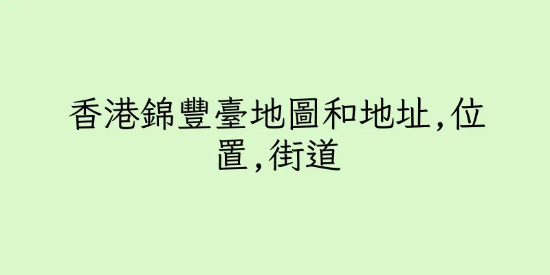 香港錦豐臺地圖和地址,位置,街道