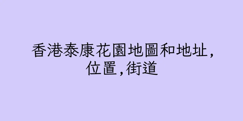 香港泰康花園地圖和地址,位置,街道