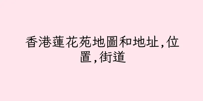 香港蓮花苑地圖和地址,位置,街道