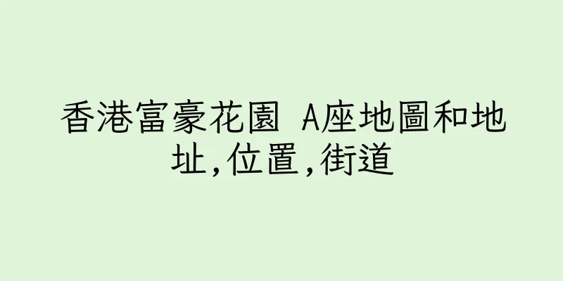 香港富豪花園 A座地圖和地址,位置,街道