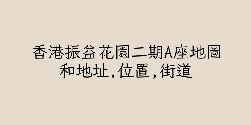 香港振益花園二期A座地圖和地址,位置,街道