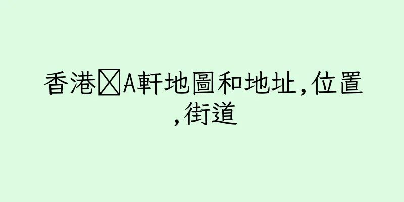 香港篕A軒地圖和地址,位置,街道