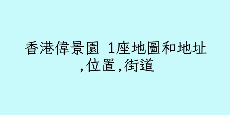 香港偉景園 1座地圖和地址,位置,街道