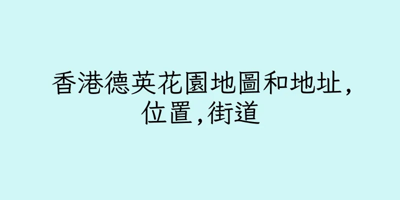 香港德英花園地圖和地址,位置,街道