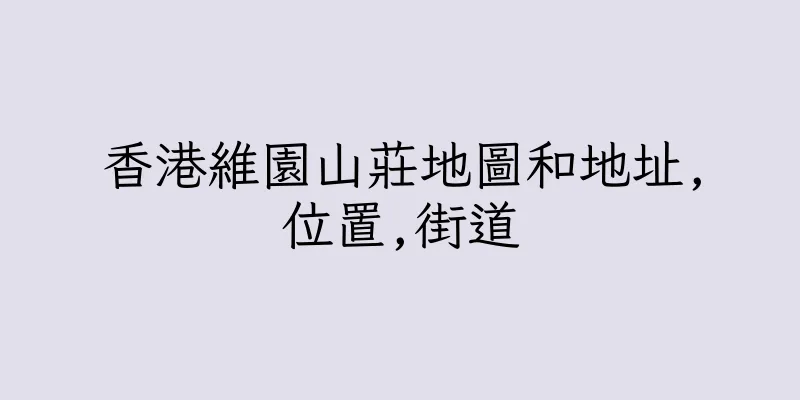 香港維園山莊地圖和地址,位置,街道