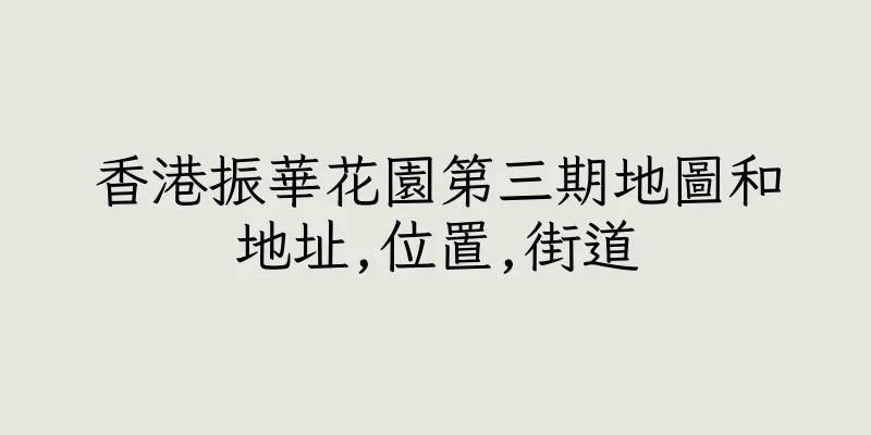 香港振華花園第三期地圖和地址,位置,街道