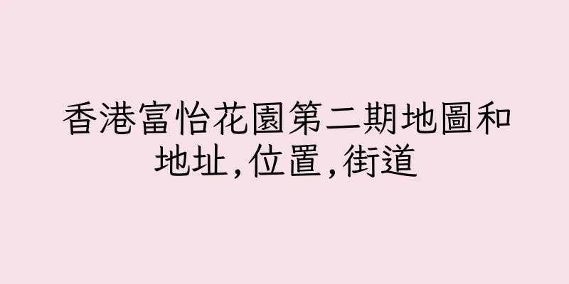 香港富怡花園第二期地圖和地址,位置,街道