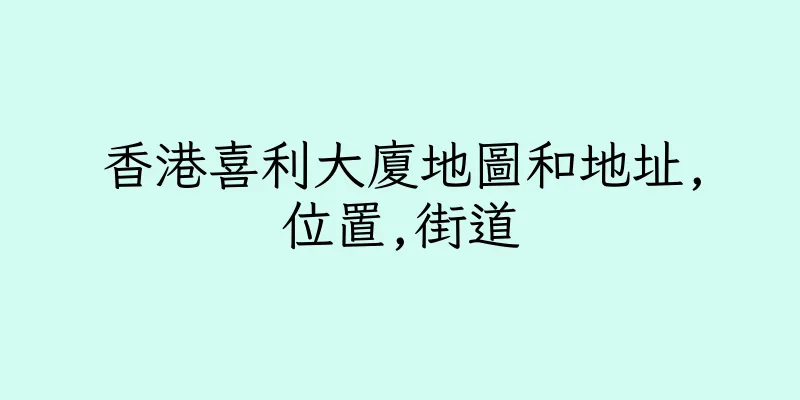 香港喜利大廈地圖和地址,位置,街道