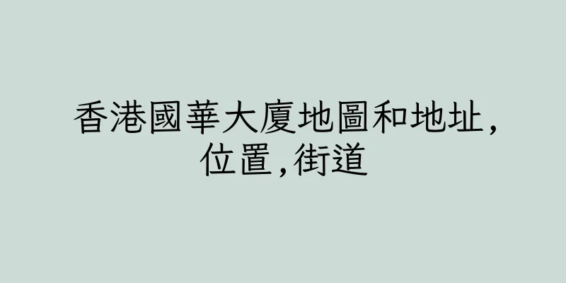 香港國華大廈地圖和地址,位置,街道