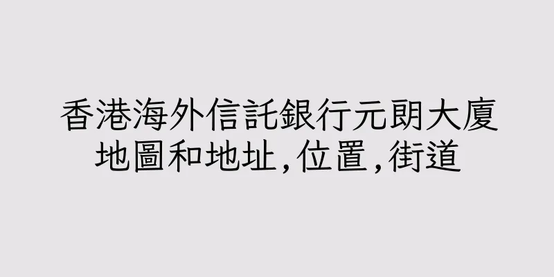 香港海外信託銀行元朗大廈地圖和地址,位置,街道