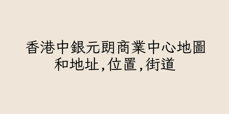 香港中銀元朗商業中心地圖和地址,位置,街道