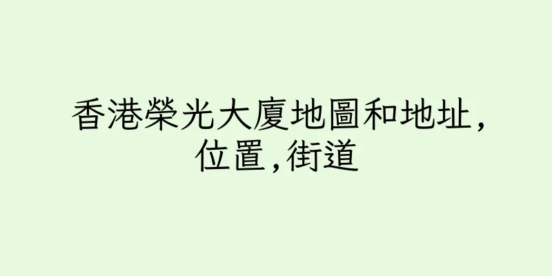 香港榮光大廈地圖和地址,位置,街道