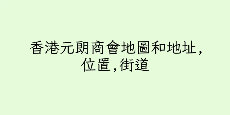 香港元朗商會地圖和地址,位置,街道