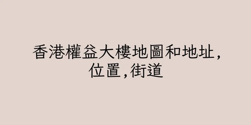 香港權益大樓地圖和地址,位置,街道
