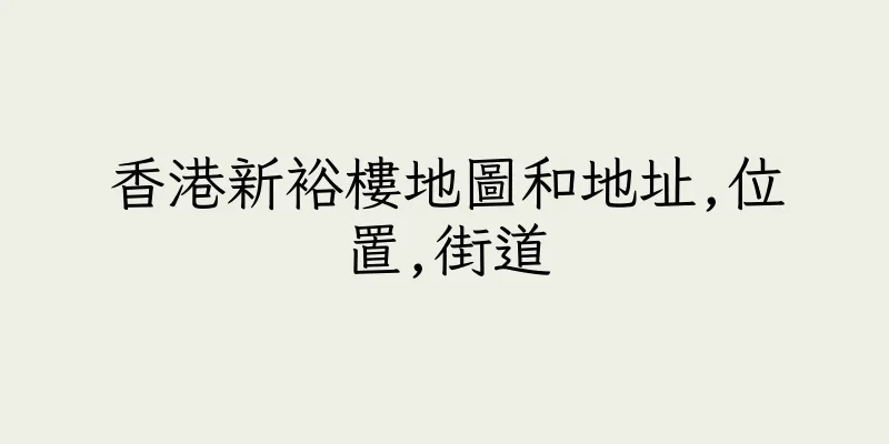 香港新裕樓地圖和地址,位置,街道