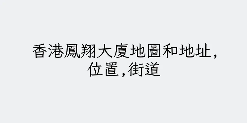 香港鳳翔大廈地圖和地址,位置,街道