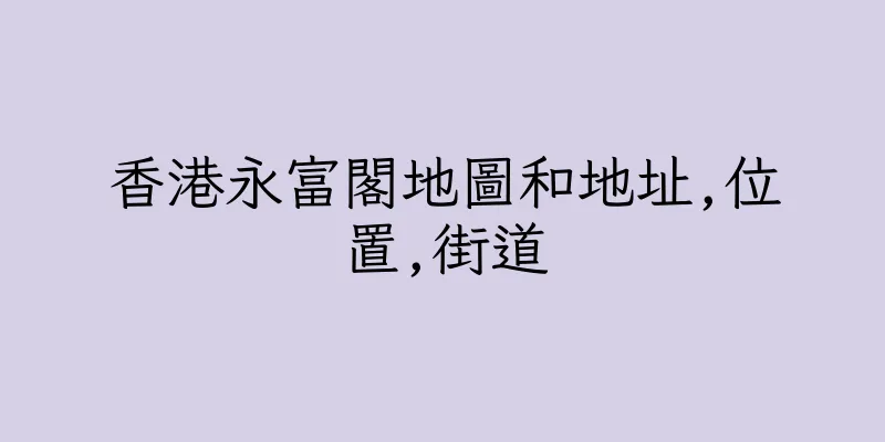 香港永富閣地圖和地址,位置,街道