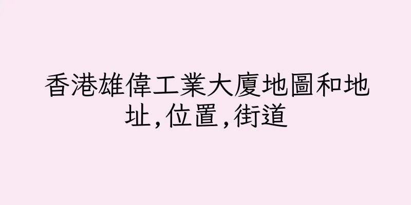香港雄偉工業大廈地圖和地址,位置,街道