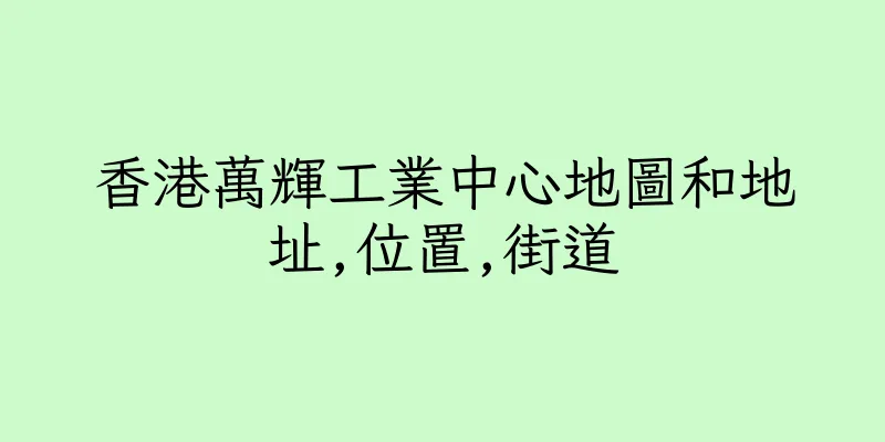 香港萬輝工業中心地圖和地址,位置,街道