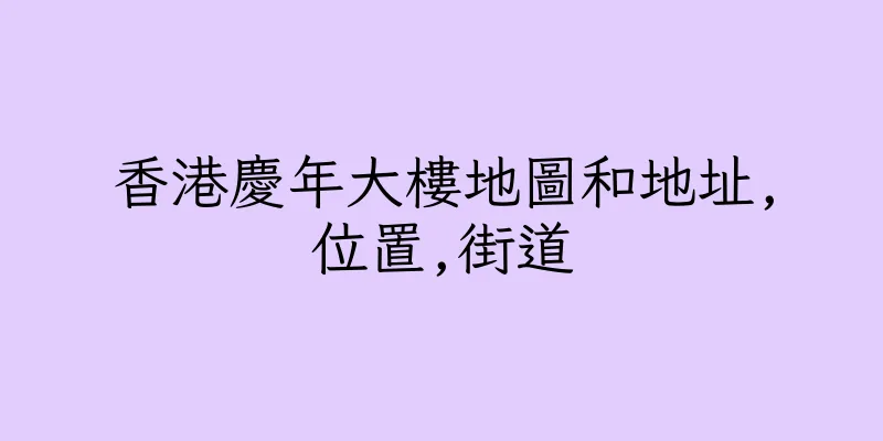 香港慶年大樓地圖和地址,位置,街道