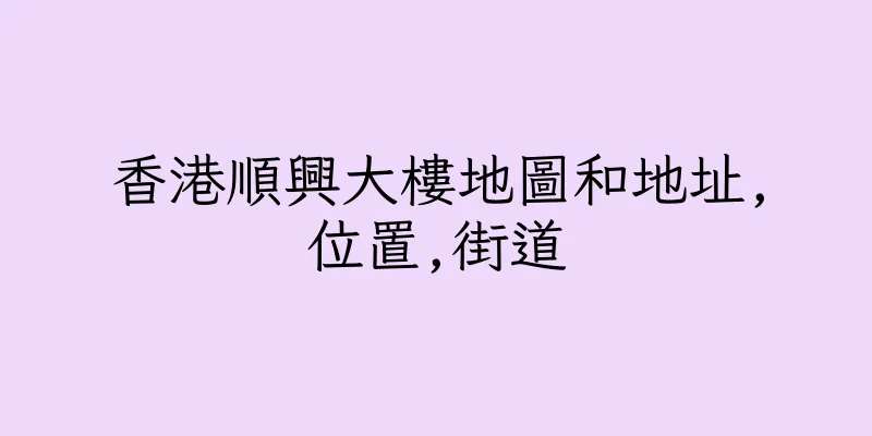 香港順興大樓地圖和地址,位置,街道