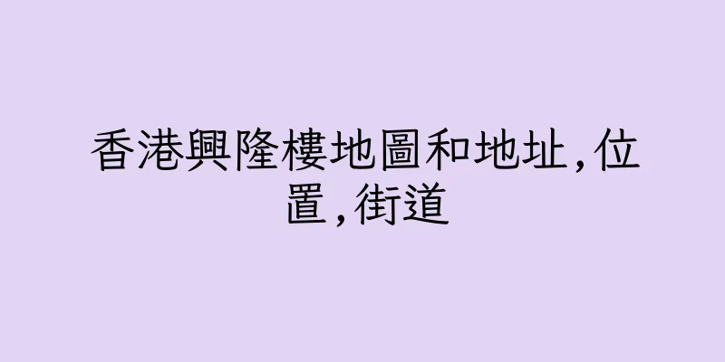 香港興隆樓地圖和地址,位置,街道