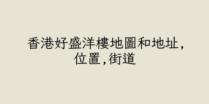 香港好盛洋樓地圖和地址,位置,街道