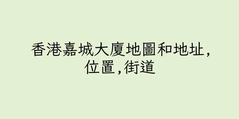 香港嘉城大廈地圖和地址,位置,街道