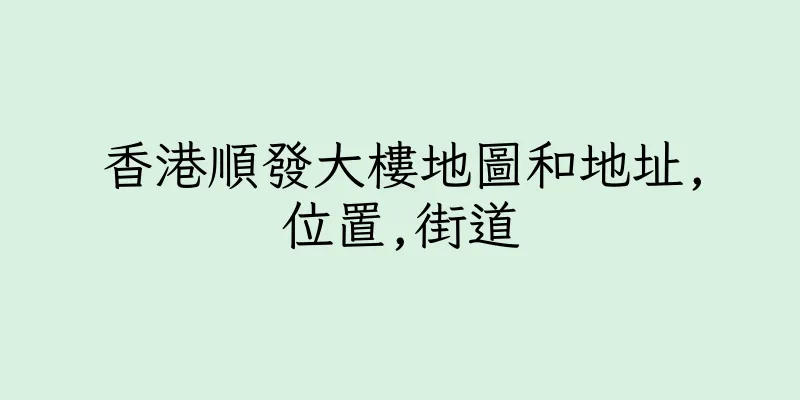香港順發大樓地圖和地址,位置,街道