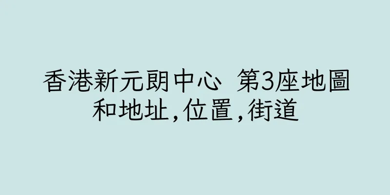 香港新元朗中心 第3座地圖和地址,位置,街道