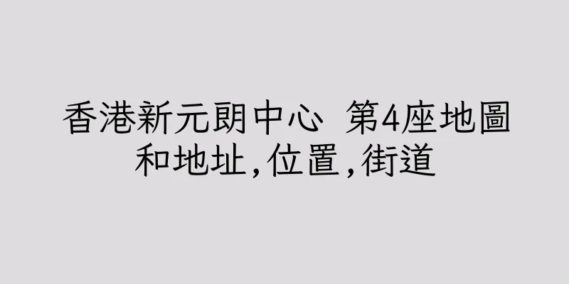 香港新元朗中心 第4座地圖和地址,位置,街道