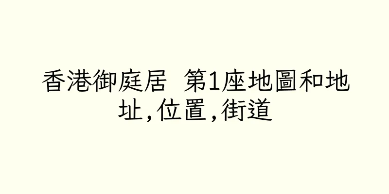 香港御庭居 第1座地圖和地址,位置,街道