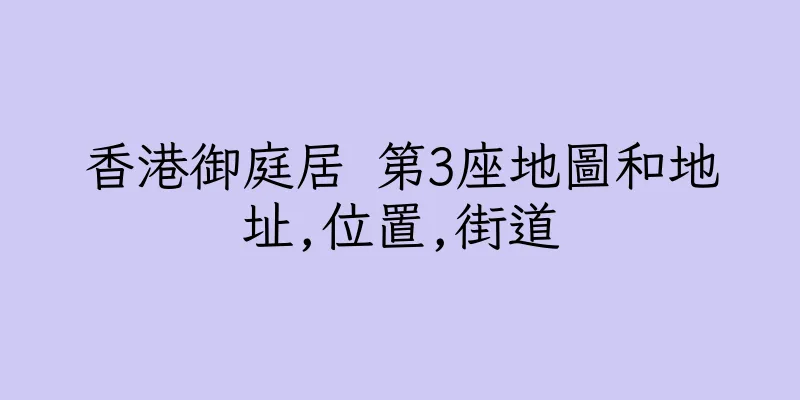 香港御庭居 第3座地圖和地址,位置,街道