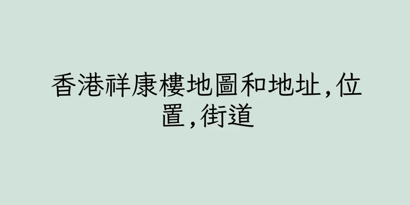 香港祥康樓地圖和地址,位置,街道