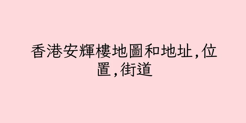 香港安輝樓地圖和地址,位置,街道