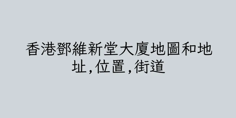 香港鄧維新堂大廈地圖和地址,位置,街道