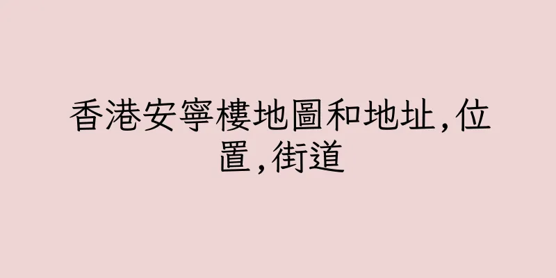 香港安寧樓地圖和地址,位置,街道