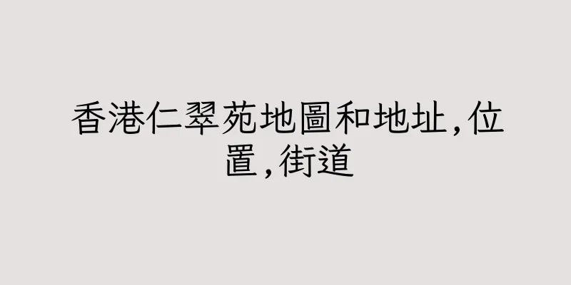 香港仁翠苑地圖和地址,位置,街道