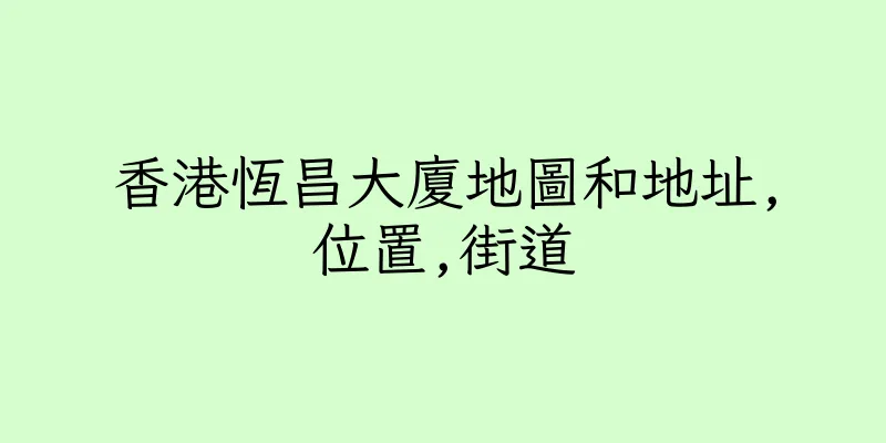 香港恆昌大廈地圖和地址,位置,街道